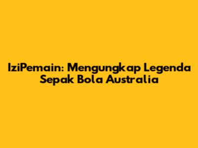 **IziPemain: Mengungkap Legenda Sepak Bola Australia**