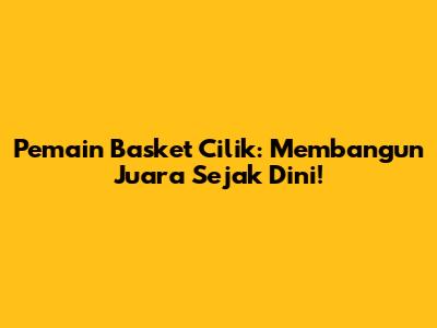 **Pemain Basket Cilik:** Membangun Juara Sejak Dini!
