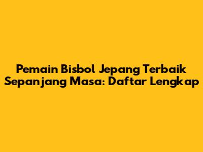 **Pemain Bisbol Jepang Terbaik Sepanjang Masa: Daftar Lengkap**