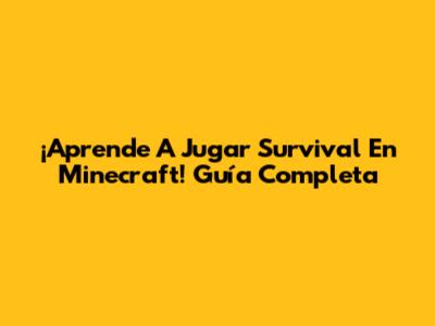 ¡Aprende A Jugar Survival En Minecraft! Guía Completa