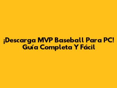 ¡Descarga MVP Baseball Para PC! Guía Completa Y Fácil