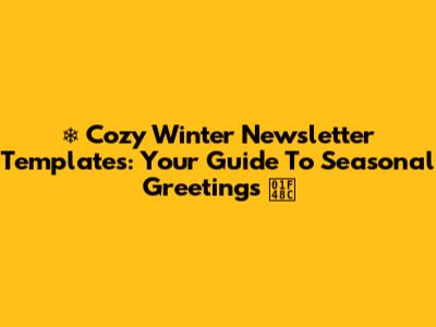 ❄️ Cozy Winter Newsletter Templates: Your Guide To Seasonal Greetings 💌