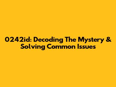 0242id: Decoding The Mystery & Solving Common Issues