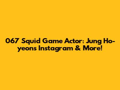 067 Squid Game Actor: Jung Ho-yeon's Instagram & More!