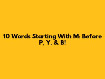 10 Words Starting With M: Before P, Y, & B!