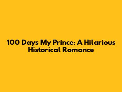 100 Days My Prince: A Hilarious Historical Romance