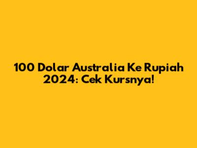 100 Dolar Australia Ke Rupiah 2024: Cek Kursnya!
