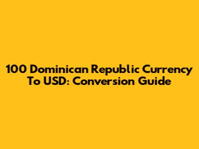 100 Dominican Republic Currency To USD: Conversion Guide