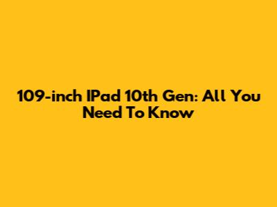 109-inch IPad 10th Gen: All You Need To Know