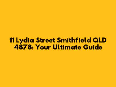 11 Lydia Street Smithfield QLD 4878: Your Ultimate Guide