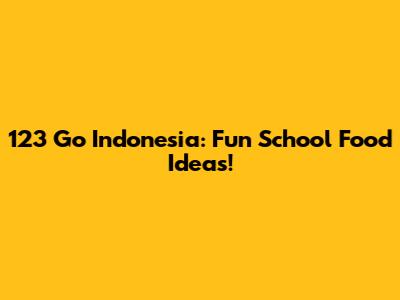 123 Go Indonesia: Fun School Food Ideas!