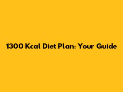 1300 Kcal Diet Plan: Your Guide