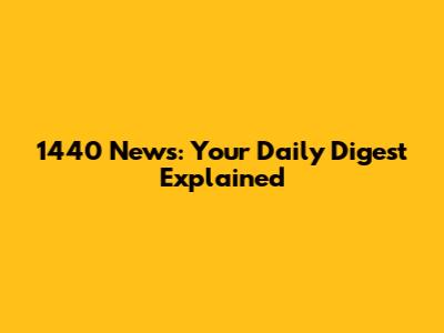 1440 News: Your Daily Digest Explained