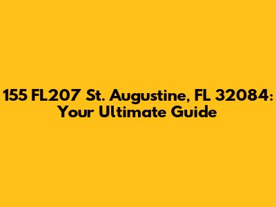 155 FL207 St. Augustine, FL 32084: Your Ultimate Guide