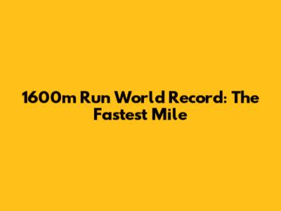 1600m Run World Record: The Fastest Mile