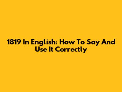 1819 In English: How To Say And Use It Correctly