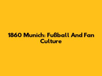 1860 Munich: Fußball And Fan Culture