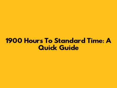 1900 Hours To Standard Time: A Quick Guide