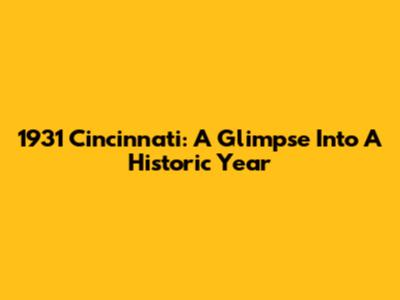 1931 Cincinnati: A Glimpse Into A Historic Year