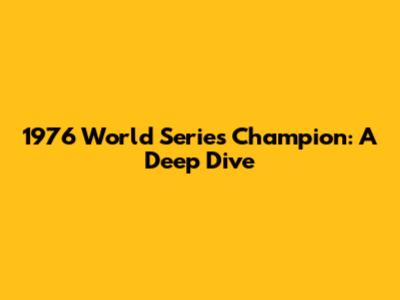 1976 World Series Champion: A Deep Dive
