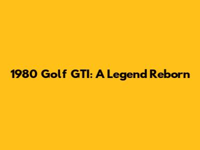 1980 Golf GTI: A Legend Reborn