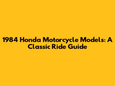 1984 Honda Motorcycle Models: A Classic Ride Guide