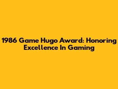 1986 Game Hugo Award: Honoring Excellence In Gaming