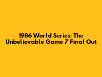 1986 World Series: The Unbelievable Game 7 Final Out