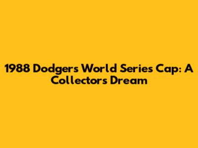 1988 Dodgers World Series Cap: A Collector's Dream