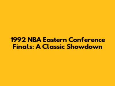 1992 NBA Eastern Conference Finals: A Classic Showdown