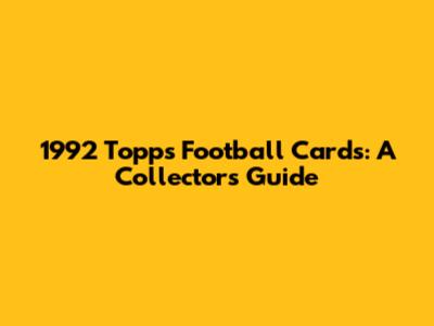 1992 Topps Football Cards: A Collector's Guide