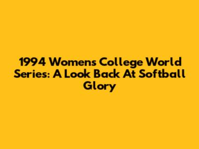 1994 Women's College World Series: A Look Back At Softball Glory