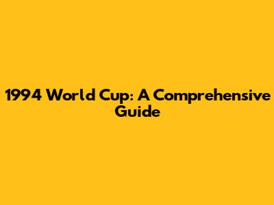 1994 World Cup: A Comprehensive Guide