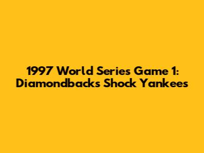 1997 World Series Game 1: Diamondbacks Shock Yankees