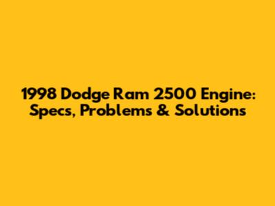 1998 Dodge Ram 2500 Engine: Specs, Problems & Solutions