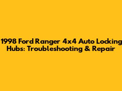 1998 Ford Ranger 4x4 Auto Locking Hubs: Troubleshooting & Repair