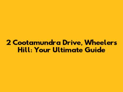 2 Cootamundra Drive, Wheelers Hill: Your Ultimate Guide