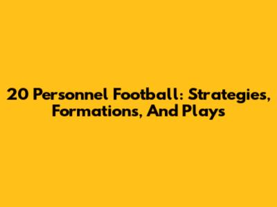 20 Personnel Football: Strategies, Formations, And Plays