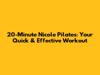 20-Minute Nicole Pilates: Your Quick & Effective Workout