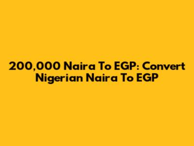 200,000 Naira To EGP: Convert Nigerian Naira To EGP