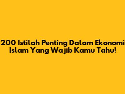 200 Istilah Penting Dalam Ekonomi Islam Yang Wajib Kamu Tahu!