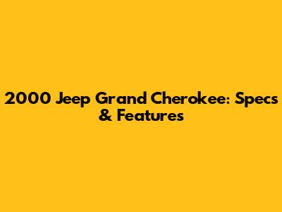 2000 Jeep Grand Cherokee: Specs & Features