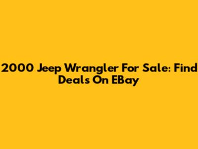 2000 Jeep Wrangler For Sale: Find Deals On EBay
