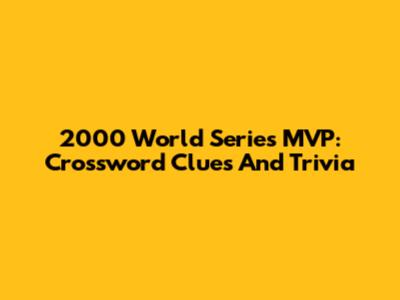 2000 World Series MVP: Crossword Clues And Trivia