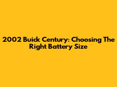 2002 Buick Century: Choosing The Right Battery Size