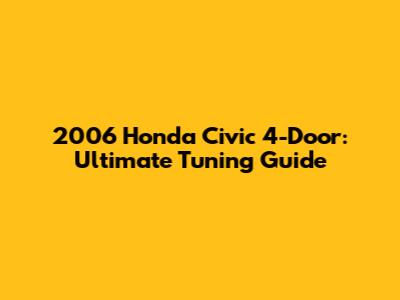 2006 Honda Civic 4-Door: Ultimate Tuning Guide