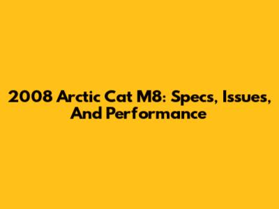 2008 Arctic Cat M8: Specs, Issues, And Performance