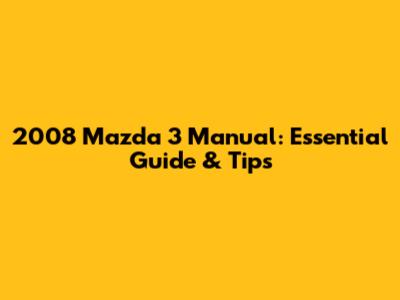 2008 Mazda 3 Manual: Essential Guide & Tips