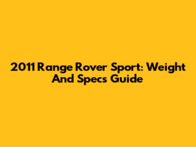 2011 Range Rover Sport: Weight And Specs Guide