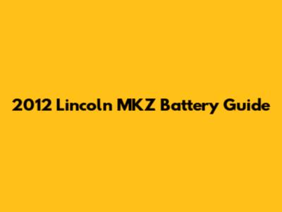 2012 Lincoln MKZ Battery Guide